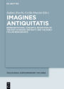 Imagines Antiquitatis: Representations, Concepts, Receptions of the Past in Roman Antiquity and the Early Italian Renaissance