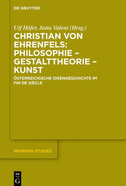 Christian von Ehrenfels: Philosophie - Gestalttheorie - Kunst: #x000D6;sterreichische Ideengeschichte im Fin de Si#x000E8;cle