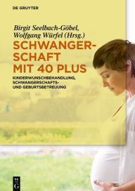 Title: Schwangerschaft mit 40 plus: Kinderwunschbehandlung, Schwangerschafts- und Geburtsbetreuung / Edition 1, Author: Birgit Seelbach-Göbel
