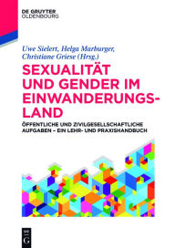 Title: Sexualität und Gender im Einwanderungsland: Öffentliche und zivilgesellschaftliche Aufgaben - ein Lehr- und Praxishandbuch, Author: Uwe Sielert