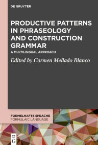 Title: Productive Patterns in Phraseology and Construction Grammar: A Multilingual Approach, Author: Carmen Mellado Blanco