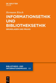 Title: Informationsethik und Bibliotheksethik: Grundlagen und Praxis, Author: Hermann Rösch