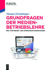Title: Grundfragen der Medienbetriebslehre: BWL für Medien- und Kommunikationsmanager, Author: Thomas Dreiskämper