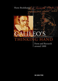 Title: Galileo's Thinking Hand: Mannerism, Anti-Mannerism and the Virtue of Drawing in the Foundation of Early Modern Science, Author: Horst Bredekamp