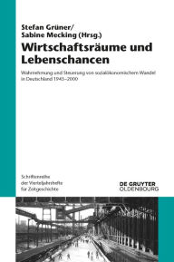 Title: Wirtschaftsräume und Lebenschancen: Wahrnehmung und Steuerung von sozialökonomischem Wandel in Deutschland 1945-2000, Author: Stefan Grüner