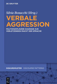 Title: Verbale Aggression: Multidisziplinäre Zugänge zur verletzenden Macht der Sprache, Author: Silvia Bonacchi