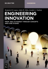 Title: Engineering Innovation: From idea to market through concepts and case studies / Edition 1, Author: Benjamin M. Legum