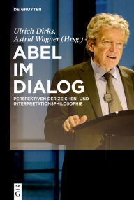 Title: Abel im Dialog: Perspektiven der Zeichen- und Interpretationsphilosophie, Author: Ulrich Dirks