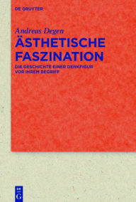 Title: Ästhetische Faszination: Die Geschichte einer Denkfigur vor ihrem Begriff, Author: Andreas Degen