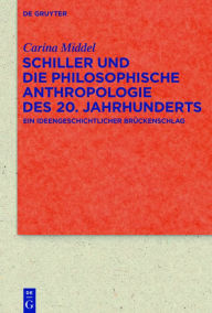 Title: Schiller und die Philosophische Anthropologie des 20. Jahrhunderts: Ein ideengeschichtlicher Brückenschlag, Author: Carina Middel