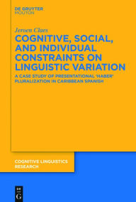 Title: Cognitive, Social, and Individual Constraints on Linguistic Variation: A Case Study of Presentational 'Haber' Pluralization in Caribbean Spanish, Author: Jeroen Claes
