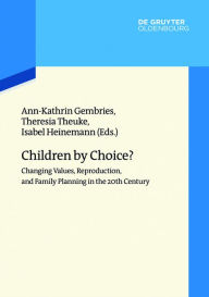Title: Children by Choice?: Changing Values, Reproduction, and Family Planning in the 20th Century, Author: Ann-Katrin Gembries