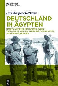 Title: Deutschland in Ägypten: Orientalistische Netzwerke, Judenverfolgung und das Leben der Frankfurter Jüdin Mimi Borchardt, Author: Cilli Kasper-Holtkotte