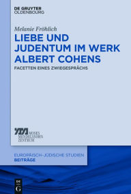 Title: Liebe und Judentum im Werk Albert Cohens: Facetten eines Zwiegespr#x000E4;chs, Author: Melanie Fr#x000F6;hlich