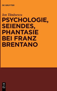 Title: Psychologie, Seiendes, Phantasie bei Franz Brentano, Author: Ion Tanasescu
