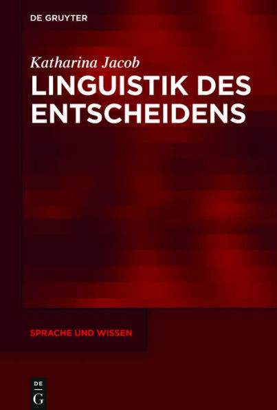 Linguistik des Entscheidens: Eine kommunikative Praxis funktionalpragmatischer und diskurslinguistischer Perspektive