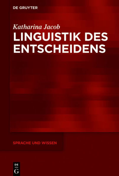 Linguistik des Entscheidens: Eine kommunikative Praxis in funktionalpragmatischer und diskurslinguistischer Perspektive