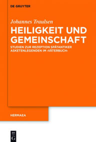 Title: Heiligkeit und Gemeinschaft: Studien zur Rezeption spätantiker Asketenlegenden im 'Väterbuch', Author: Johannes Traulsen