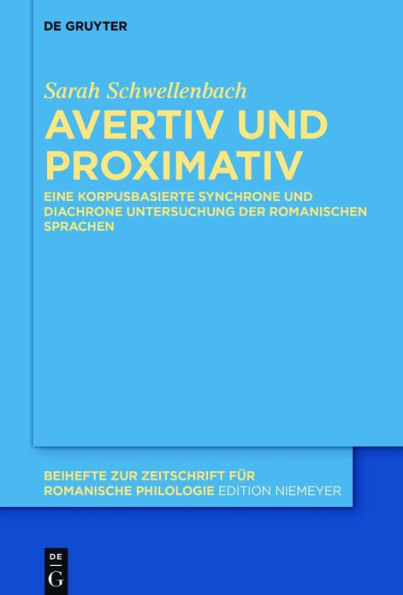 Avertiv und Proximativ: Eine korpusbasierte synchrone und diachrone Untersuchung der romanischen Sprachen