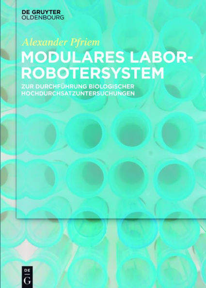 Modulares Laborrobotersystem: zur Durchführung biologischer Hochdurchsatzuntersuchungen
