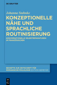 Title: Konzeptionelle Nähe und sprachliche Routinisierung: Konversationelle Selbstreparaturen im Französischen, Author: Johanna Stahnke