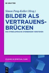Title: Bilder als Vertrauensbrücken: Die Symbolsprache Sterbender verstehen, Author: Simon Peng-Keller
