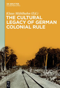 Title: The Cultural Legacy of German Colonial Rule, Author: Klaus Mühlhahn