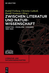 Title: Zwischen Literatur und Naturwissenschaft: Debatten - Probleme - Visionen 1680-1820, Author: Rudolf Freiburg