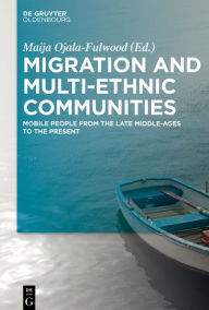 Title: Migration and Multi-ethnic Communities: Mobile People from the Late Middle Ages to the Present, Author: Maija Ojala-Fulwood
