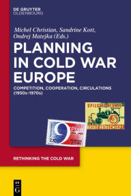 Title: Planning in Cold War Europe: Competition, Cooperation, Circulations (1950s-1970s), Author: Michel Christian