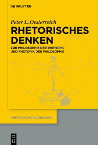 Title: Rhetorisches Denken: Zur Philosophie der Rhetorik und zur Rhetorik der Philosophie, Author: Peter L. Oesterreich