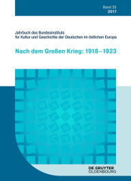 Title: 2017: Nach dem großen Krieg: 1918-1923, Author: Bundesinstitut für Kultur und Geschichte der Deutschen im östlichen Europa