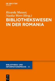 Title: Das Bibliothekswesen in der Romania, Author: Ricarda Musser