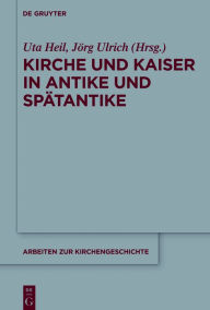 Title: Kirche und Kaiser in Antike und Spätantike, Author: Uta Heil