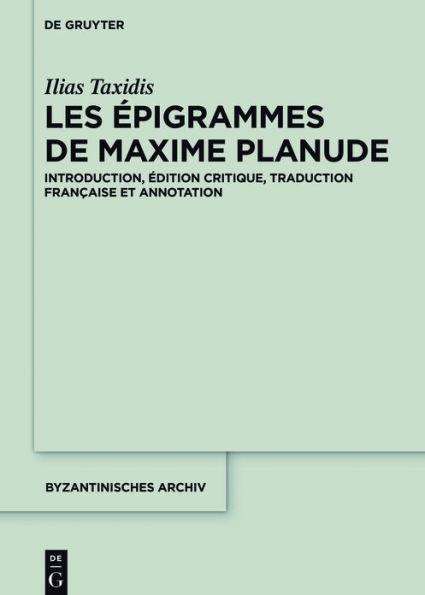 Les Épigrammes de Maxime Planude: Introduction, édition critique, traduction française et annotation