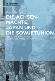 Title: Die Achsenmächte, Japan und die Sowjetunion: Japanische Quellen zum Zweiten Weltkrieg (1941-1945), Author: Peter Herde