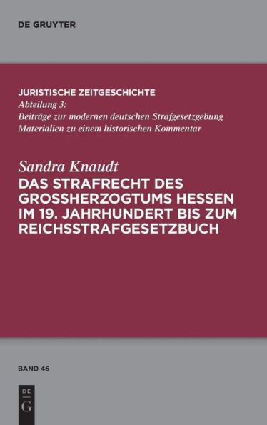 Das Strafrecht des Großherzogtums Hessen im 19. Jahrhundert bis zum Reichsstrafgesetzbuch