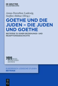 Title: Goethe und die Juden - die Juden und Goethe: Beiträge zu einer Beziehungs- und Rezeptionsgeschichte, Author: Anna-Dorothea Ludewig