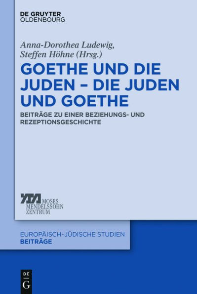Goethe und die Juden - die Juden und Goethe: Beiträge zu einer Beziehungs- und Rezeptionsgeschichte