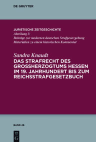 Title: Das Strafrecht des Großherzogtums Hessen im 19. Jahrhundert bis zum Reichsstrafgesetzbuch, Author: Sandra Knaudt