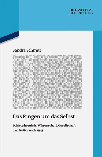 Das Ringen um das Selbst: Schizophrenie in Wissenschaft, Gesellschaft und Kultur nach 1945