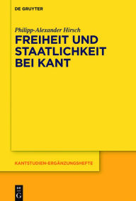 Title: Freiheit und Staatlichkeit bei Kant: Die autonomietheoretische Begr#x000FC;ndung von Recht und Staat und das Widerstandsproblem, Author: Philipp-Alexander Hirsch