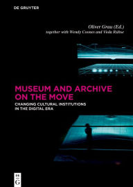 Title: Museum and Archive on the Move: Changing Cultural Institutions in the Digital Era, Author: Oliver Grau