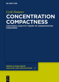 Title: Concentration Compactness: Functional-Analytic Theory of Concentration Phenomena / Edition 1, Author: Cyril Tintarev