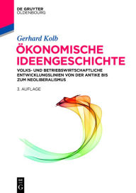 Title: Ökonomische Ideengeschichte: Volks- und betriebswirtschaftliche Entwicklungslinien von der Antike bis zum Neoliberalismus, Author: Gerhard Kolb