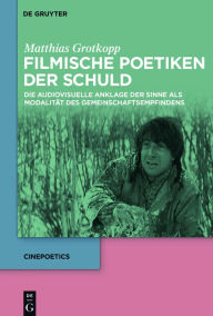 Title: Filmische Poetiken der Schuld: Die audiovisuelle Anklage der Sinne als Modalität des Gemeinschaftsempfindens, Author: Matthias Grotkopp