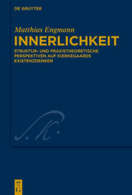 Title: Innerlichkeit: Struktur- und praxistheoretische Perspektiven auf Kierkegaards Existenzdenken, Author: Matthias Engmann