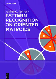 Title: Pattern Recognition on Oriented Matroids / Edition 1, Author: Andrey O. Matveev
