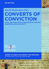 Title: Converts of Conviction: Faith and Scepticism in Nineteenth Century European Jewish Society, Author: David B. Ruderman