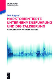 Title: Marktorientierte Unternehmensführung und Digitalisierung: Management im digitalen Wandel, Author: Dirk Lippold